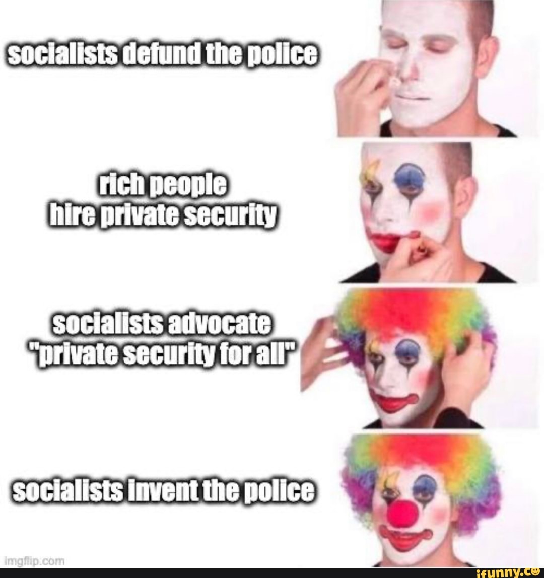 hire private security
socialists advocate
private security for all;
