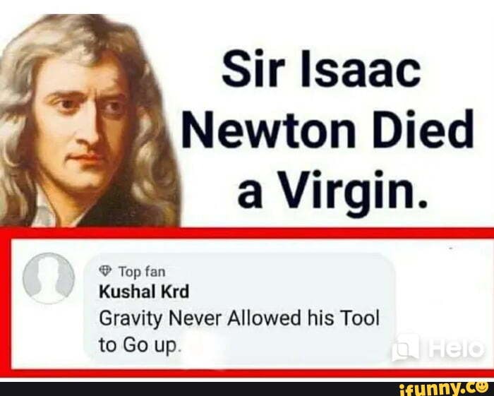Sir Isaac Newton Died A Virgin Gravity Never Allowed His Tool To Go Up Ifunny 2985