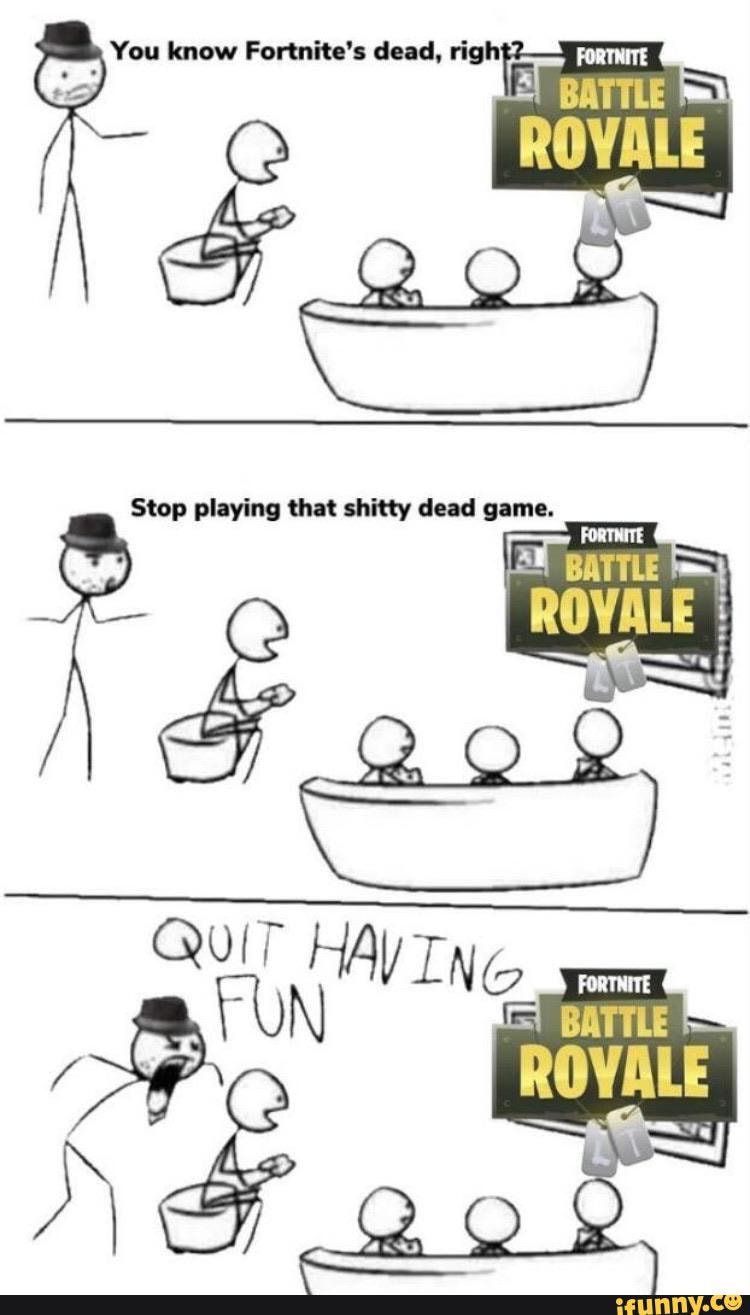 You know Fortnite's dead,
Stop playing that shitty dead game.
ROVALE :