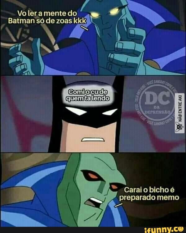 Voler mente do
Batman só de zoas kkk m ER q
[quemitajlendo)
Caraio bicho é preparado memo