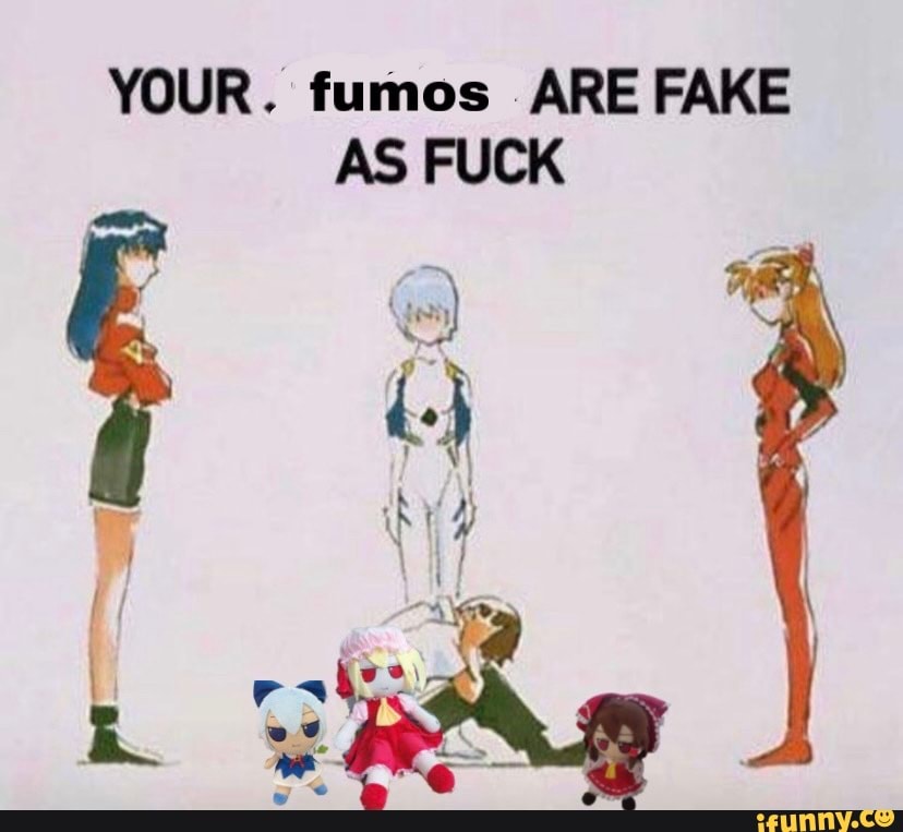 YOUR. fumes ARE FAKE AS FUCK iFunny