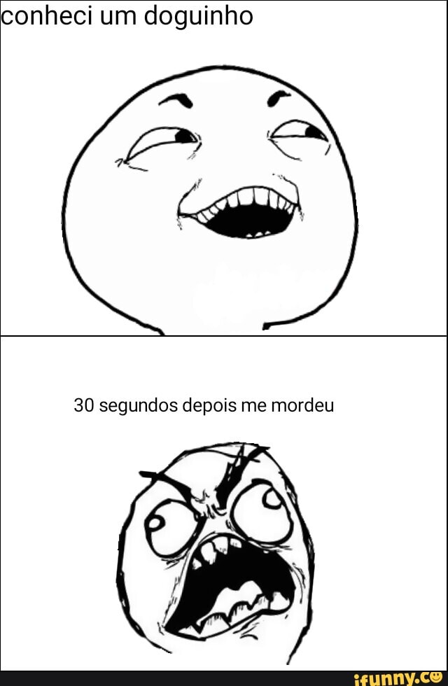 conheci um doguinho
30 segundos depois me mordeu