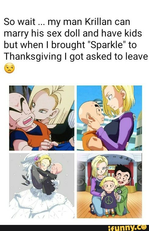 So wait my man Krillan can marry his sex doll and have kids but when I  brought 