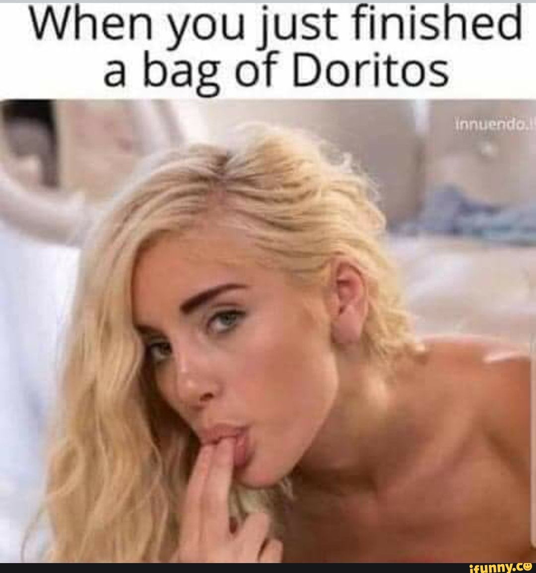 When you just finished a bag of Doritos