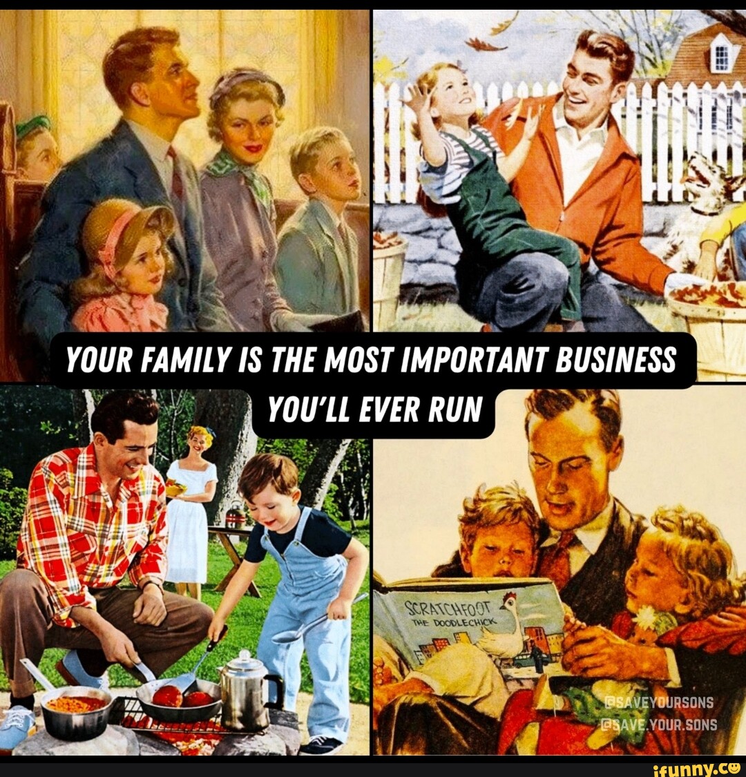 YOUR FAMILY IS THE MOST IMPORTANT BUSINESS YOU'LL EVER RUN - iFunny