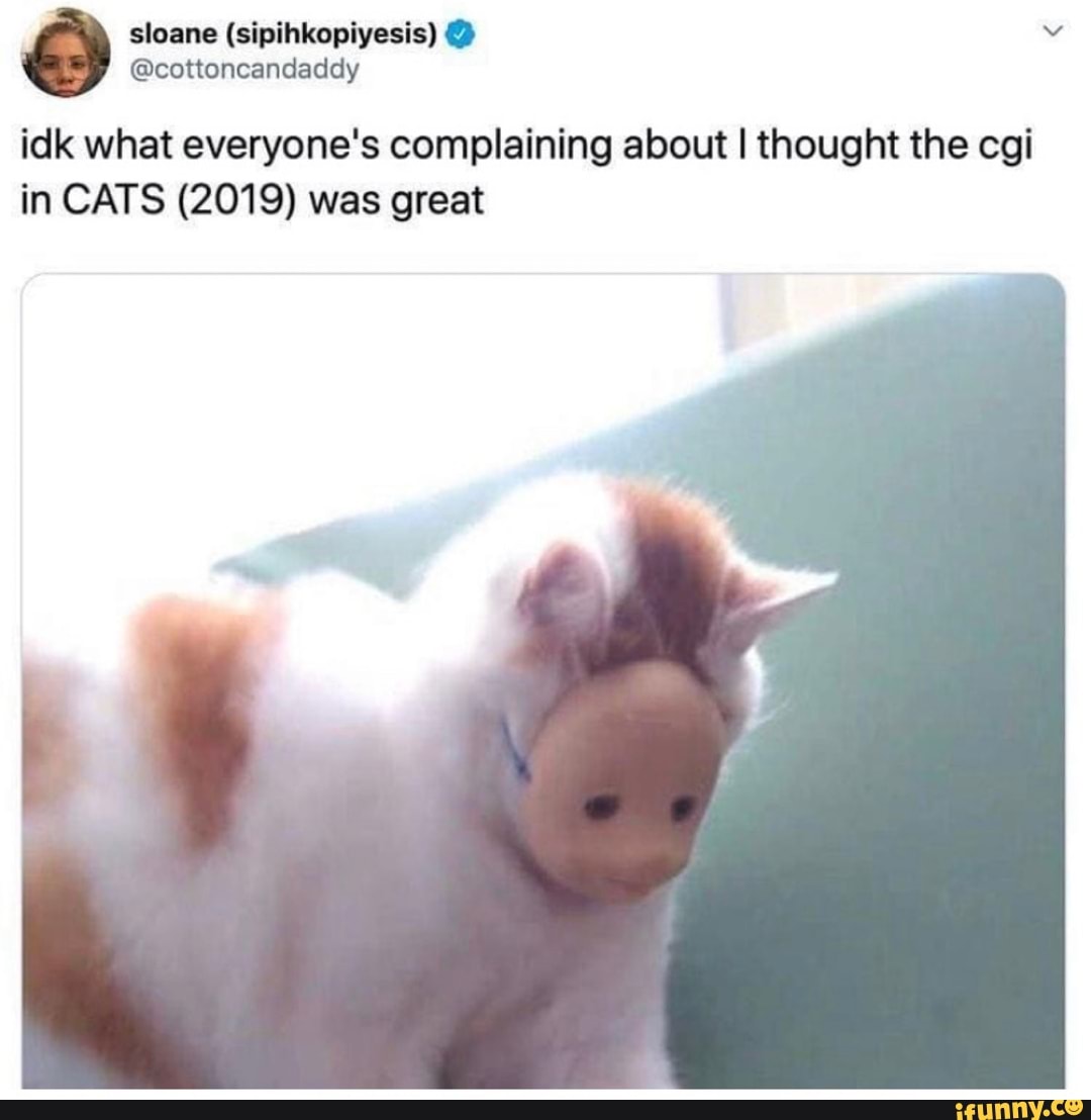 @cottoncandaddy
idk what everyone's complaining about I thought the cgi
in CATS (2019) was great