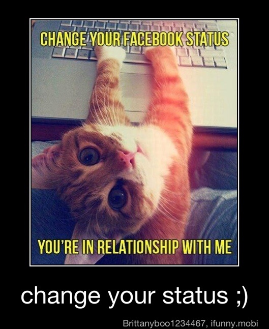 YOU'RE, IN
RELATIONSHIP WITH ME
change your status - change your status ;)