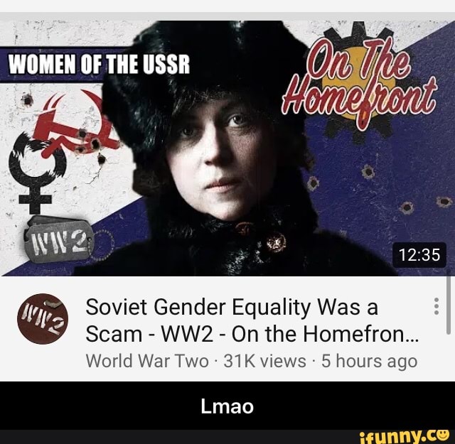 Soviet Gender Equality Was a
Scam
On the Homefron...
World War Two 31K views 5 hours ago
Lmao - Lmao