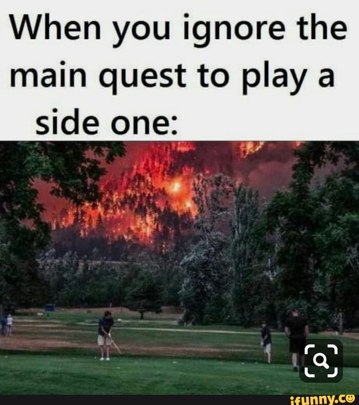 When you ignore the
main quest to play a side one: