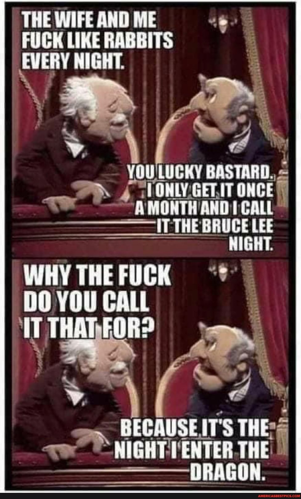 THE WIFE AND ME FUCK LIKE RABBITS EVERY NIGHT.
AS
BASTARD.
MONTH AND 1CALL
----IT THE BRUCE LEE NIGHT.
WHYTHEFUCK
DO YOU CALL
IT THAT FOR?
IT'S THE?
NIGHTI 'ENTER THE