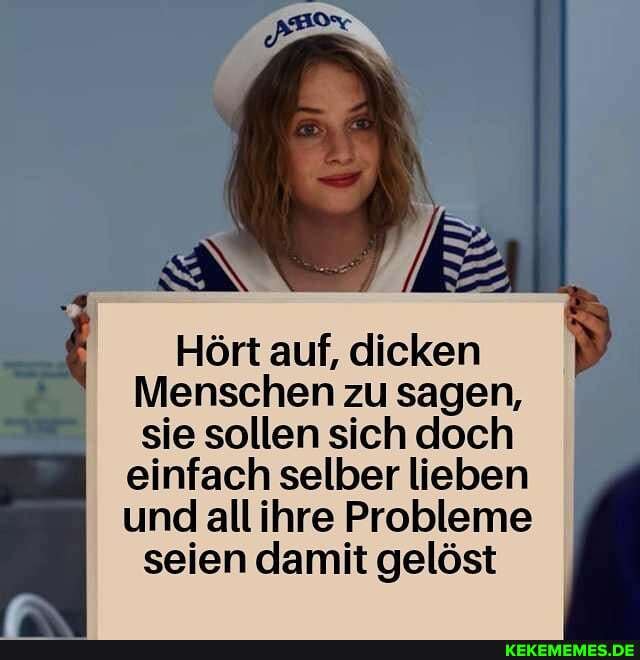 Hört auf, dicken
Menschen zu sagen,
sie sollen sich doch einfach selber lieben und all ihre Probleme
seien damit gelöst