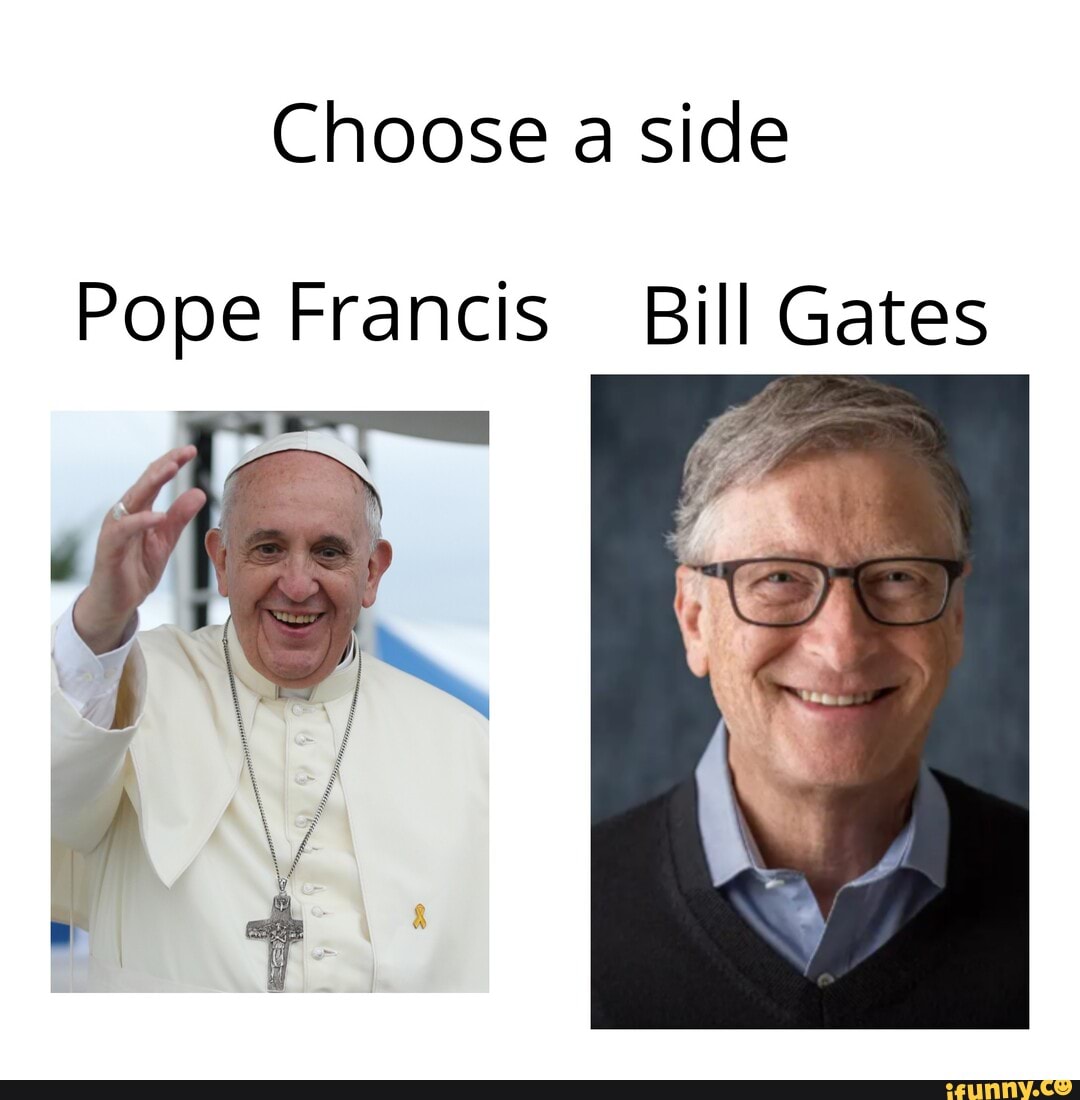 Choose a side Pope Francis Bill Gates iFunny