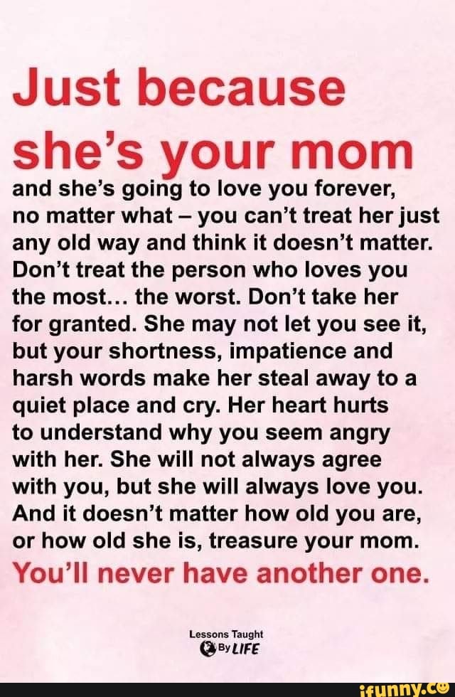 Just because she's your mom and she's going to love you forever, no ...