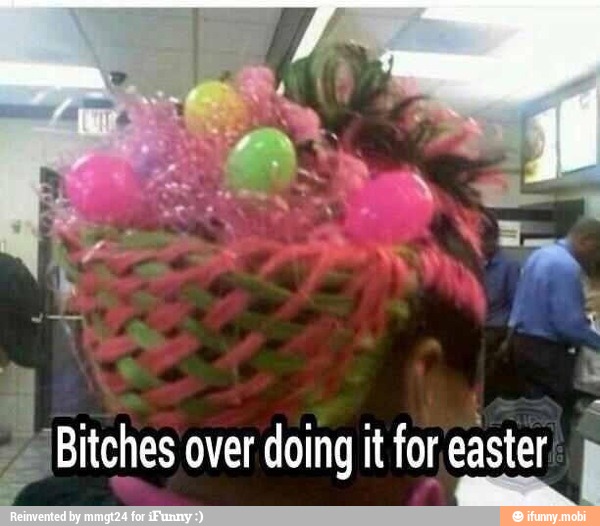 E Bitches over doing it for easter