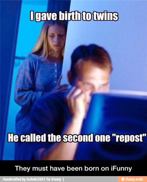 o Called the second one "repost"
They must have been born on iFunny - They must have been born on iFunny