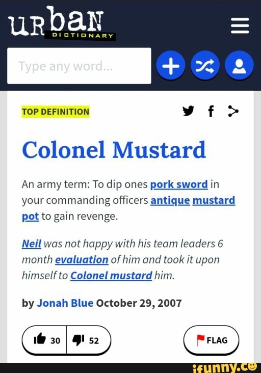 DICTIONARY Type any word. TOP DEFINITION Yfio Colonel Mustard An army term To dip ones pork