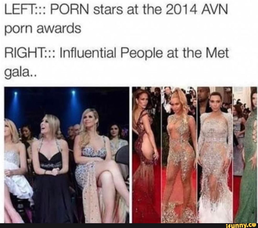 LEFT::: PORN stars at the 2014 AVN porn awards RIGHT::: Influential People  at the Met gala.. - iFunny