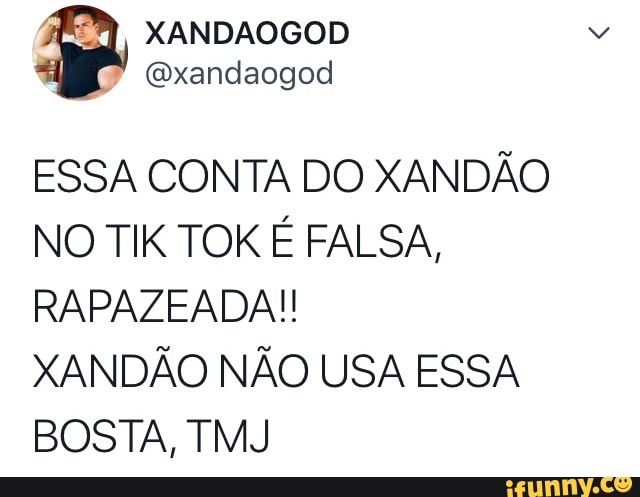 XANDAOGOD
(Oxandaogod
ESSA CONTA DO XANDÃO NO TIK TOK É FALSA,
RAPAZEADA!!
XANDÃO NÃO USA ESSA BOSTA, TMJ