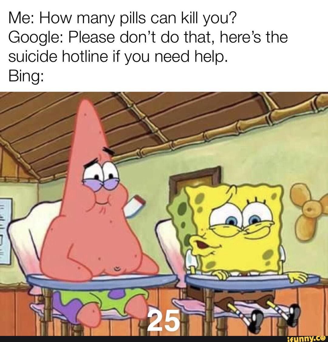 Me: How many pills can kill you?
Google: Please don't do that, here's the suicide hotline if you need help.
Bing: