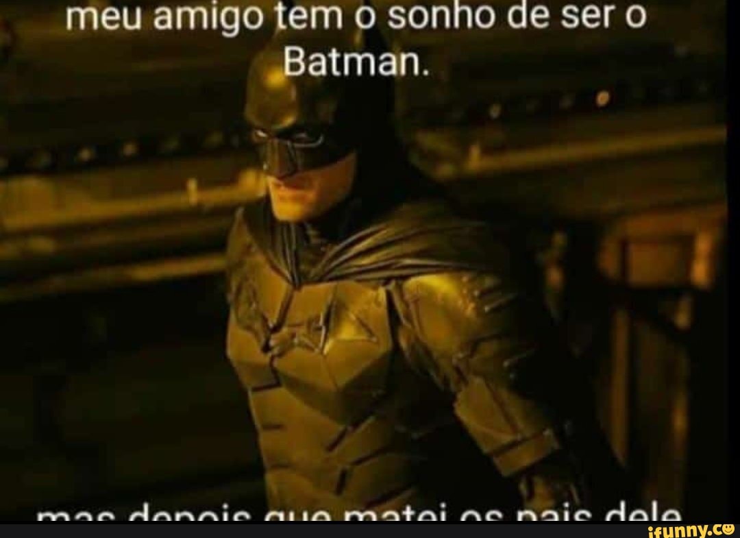 Meu amigo tem o sonho de ser O Batman. - iFunny Brazil