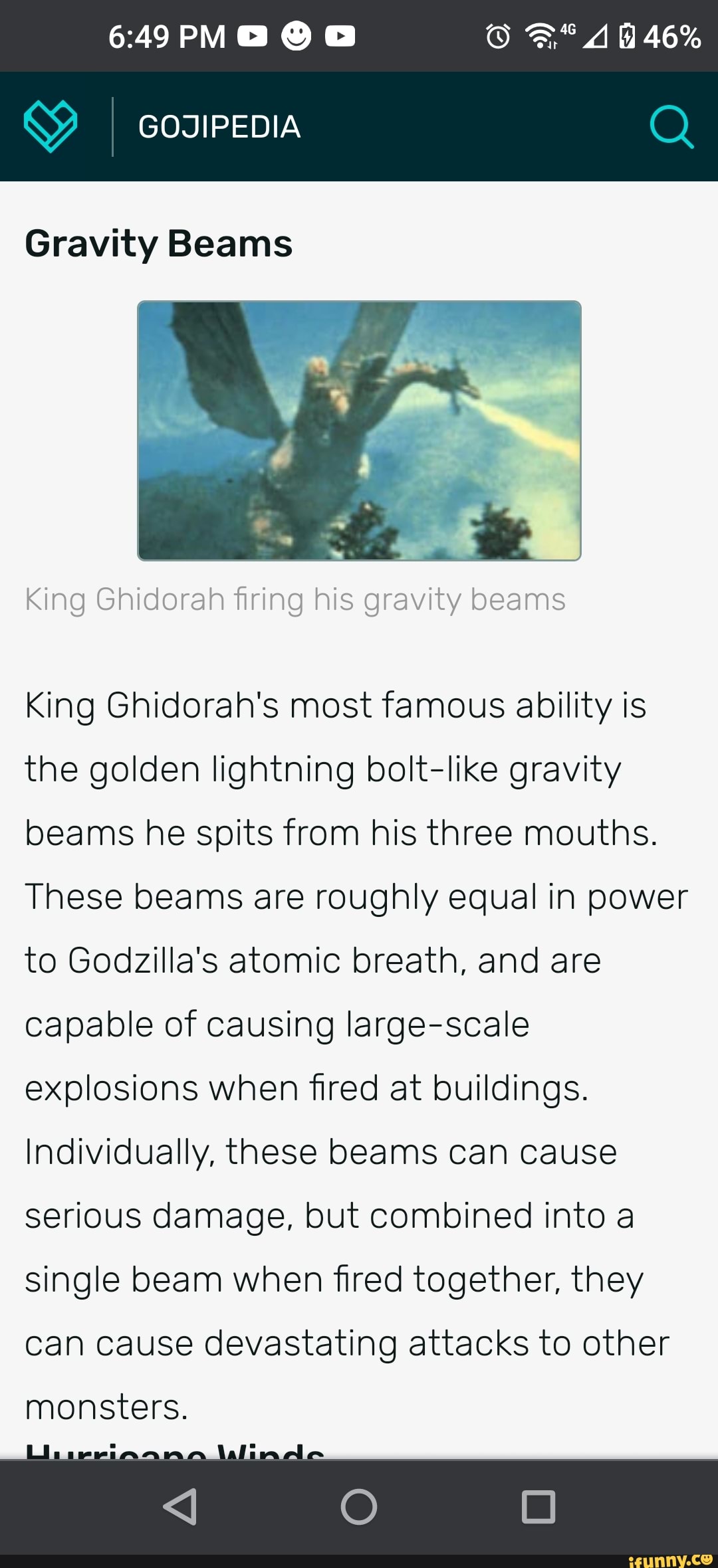 PM@ 46%
Gravity Beams
King Ghidorah firing his gravity beams
King Ghidorah's most famous ability is the golden lightning bolt-like gravity beams he spits from his three mouths.
These beams are roughly equal in power to Godzilla's atomic breath, and are capable of causing large-scale explosions when fired at buildings.
Individually, these beams can cause serious damage, but combined into a single beam when fired together, they can cause devastating attacks to other monsters.