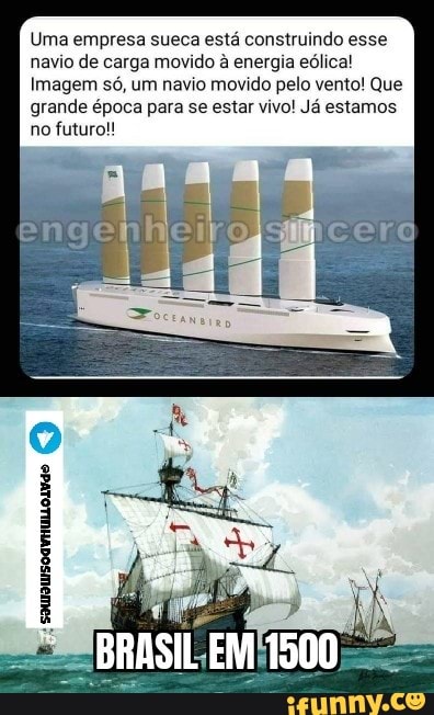 Uma empresa sueca está construindo esse navio de carga movido à energia eólica!
Imagem só, um navio movido pelo vento! Que grande época para se estar vivo! Já estamos no futuro!!
"BRASIL EM 1500