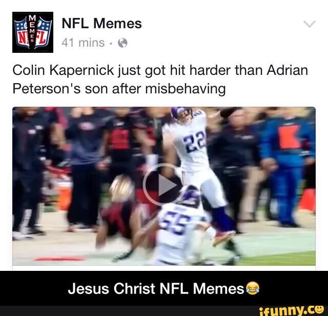 Colin Kapernick just got hit harder than Adrian
Peterson's son after misbehaving
Jesus Christ NFL Memesê - Jesus Christ NFL Memes😂