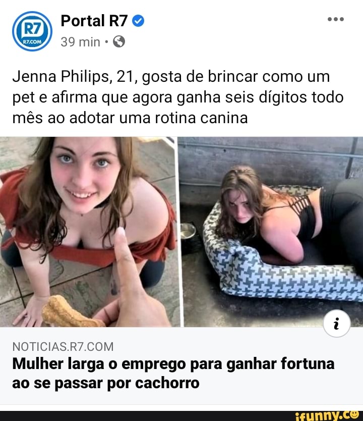 Jenna Philips, 21, gosta de brincar como um
pet e afirma que agora ganha seis digitos todo
més ao adotar uma rotina canina
NOTICIAS.R7.COM
Mulher larga o emprego para ganhar fortuna
ao se passar por cachorro