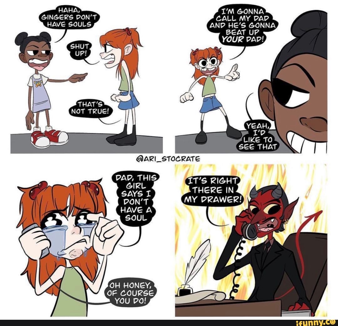 HAHA, I'M GONNA GINGERS DON'T CALL MY HAVE SOULS BEAT UP THERE in MA OH HONEY, OF COURSE - iFunny