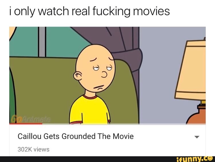I Only Watch Real Fucking Movies Caillou Gets Grounded The Movie V