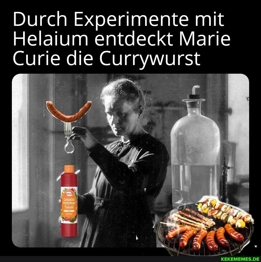 Durch Experimente mit Helaium entdeckt Marie Curie die Currywurst