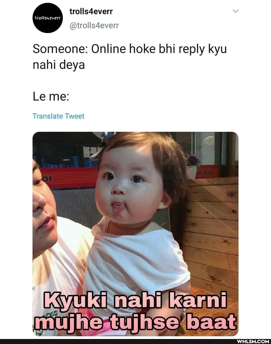 Someone: Online hoke bhi reply kyu nahi deya
Le me:
Translate Tweet
baat