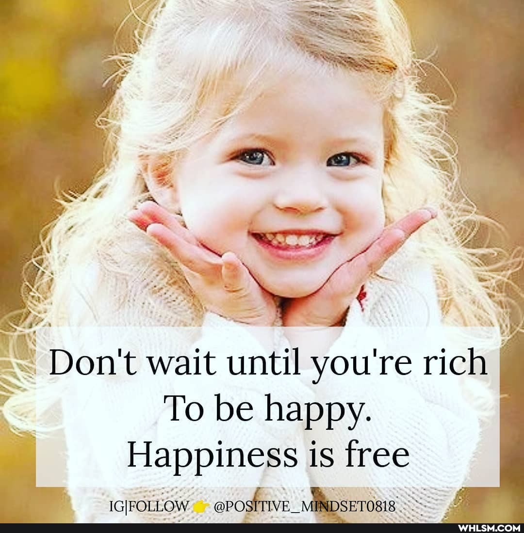 Don't wait t until you're yo rich I
SS
To be happy.
Happiness is free
@POM