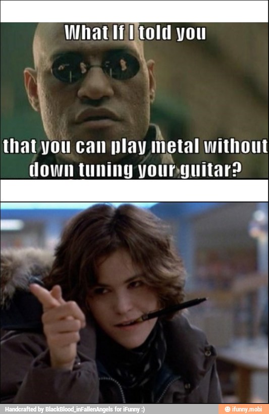 that you can play
metal without
down tuning younguitar?