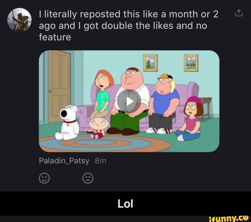 I literally reposted this like a month or 2 ago and I got double the likes and no
feature
Paladin_Patsy
Lol - Lol