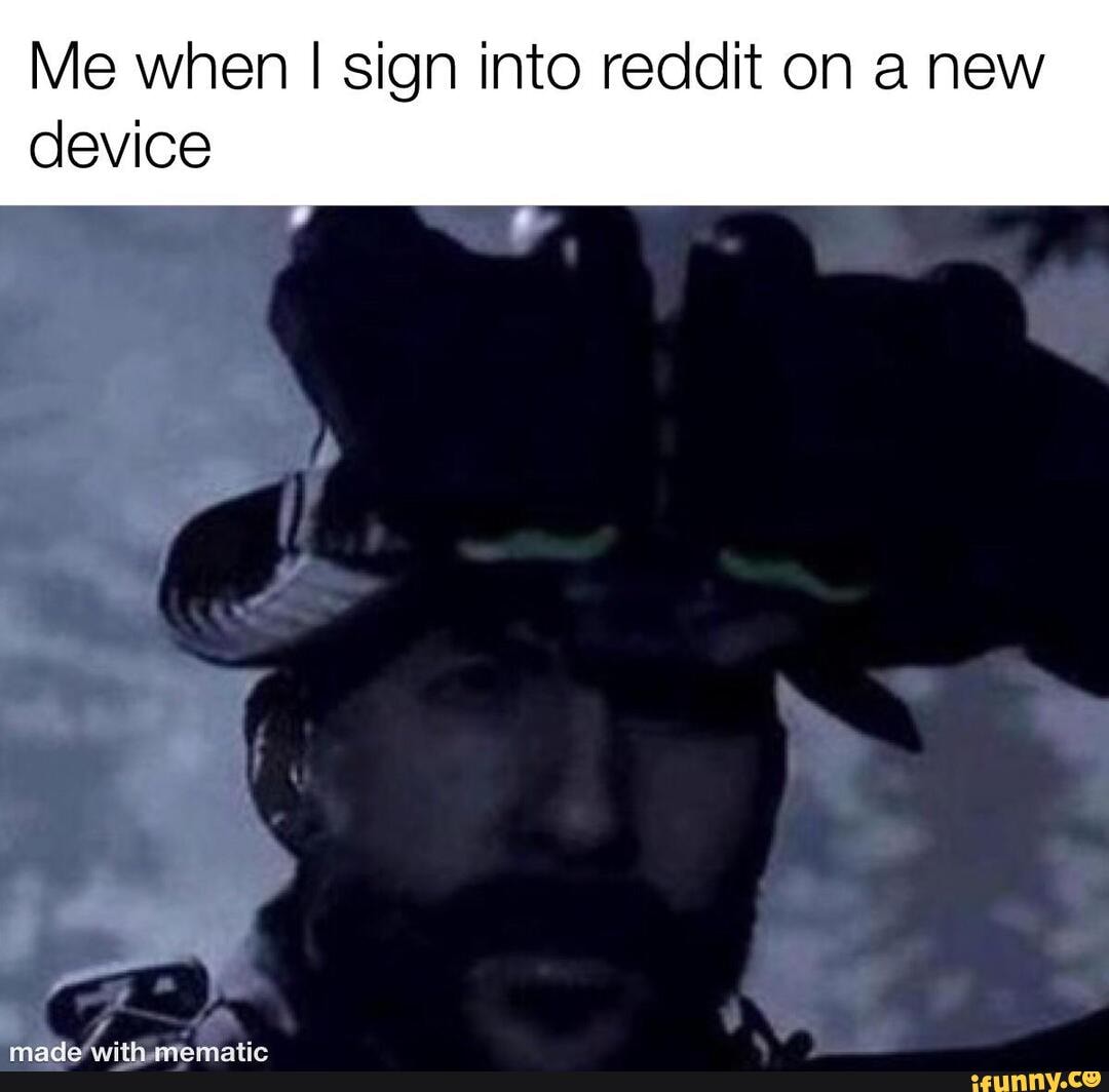 Me when sign into reddit on a new
device