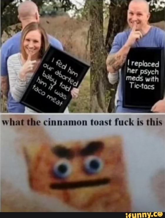 replaced her Psych meds with
Tic-tacs
what the cinnamon tonst fis this