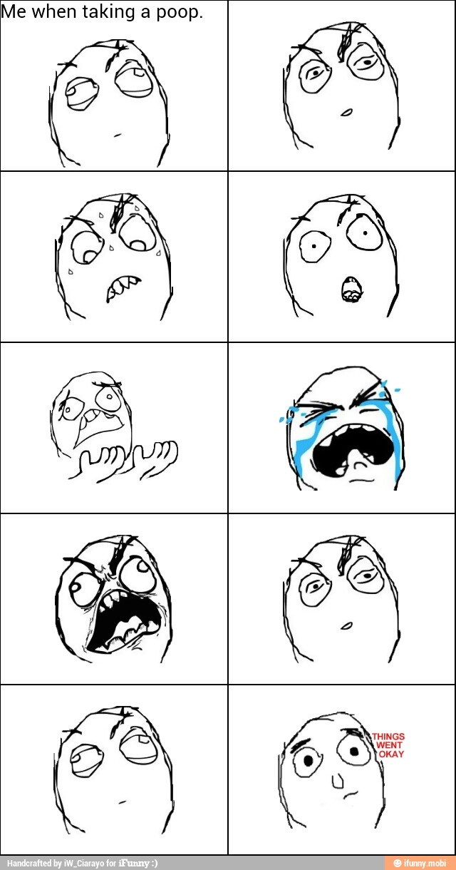 Me when taking a poop.