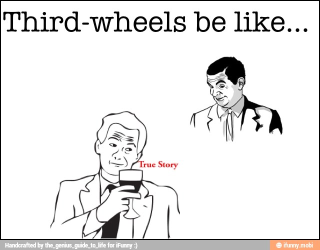 Third-wheels be like...