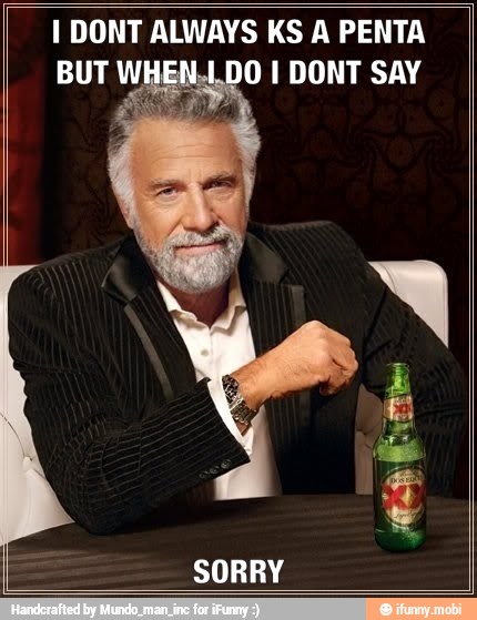 I DONT ALWAYS KS A PENTA
ENLDO I DONT SAY