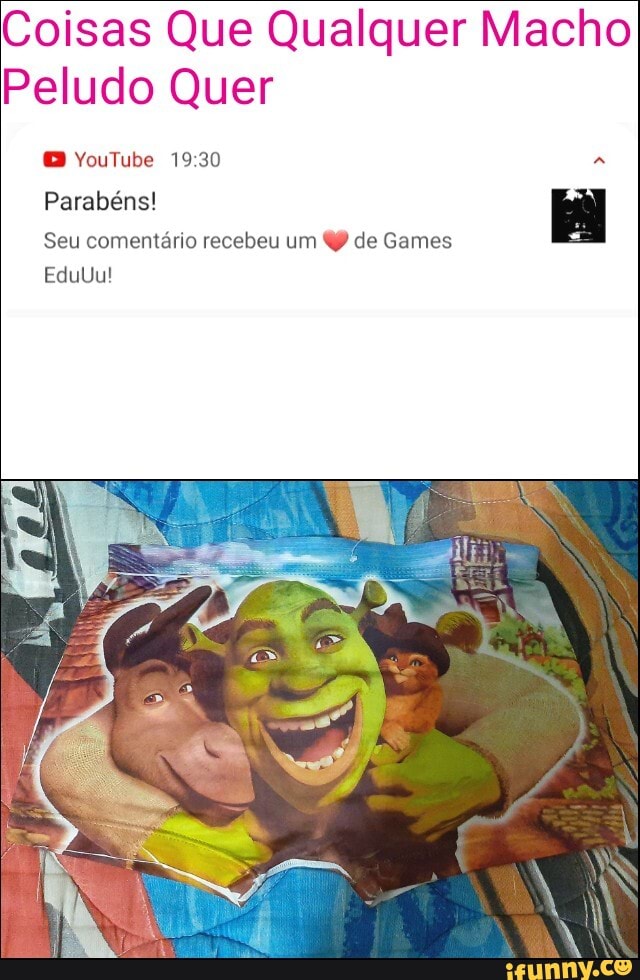 Coisas Que Qualquer Macho
Peludo Quer
Parabéns!
Seu comentário recebeu um de Games
EduUu!