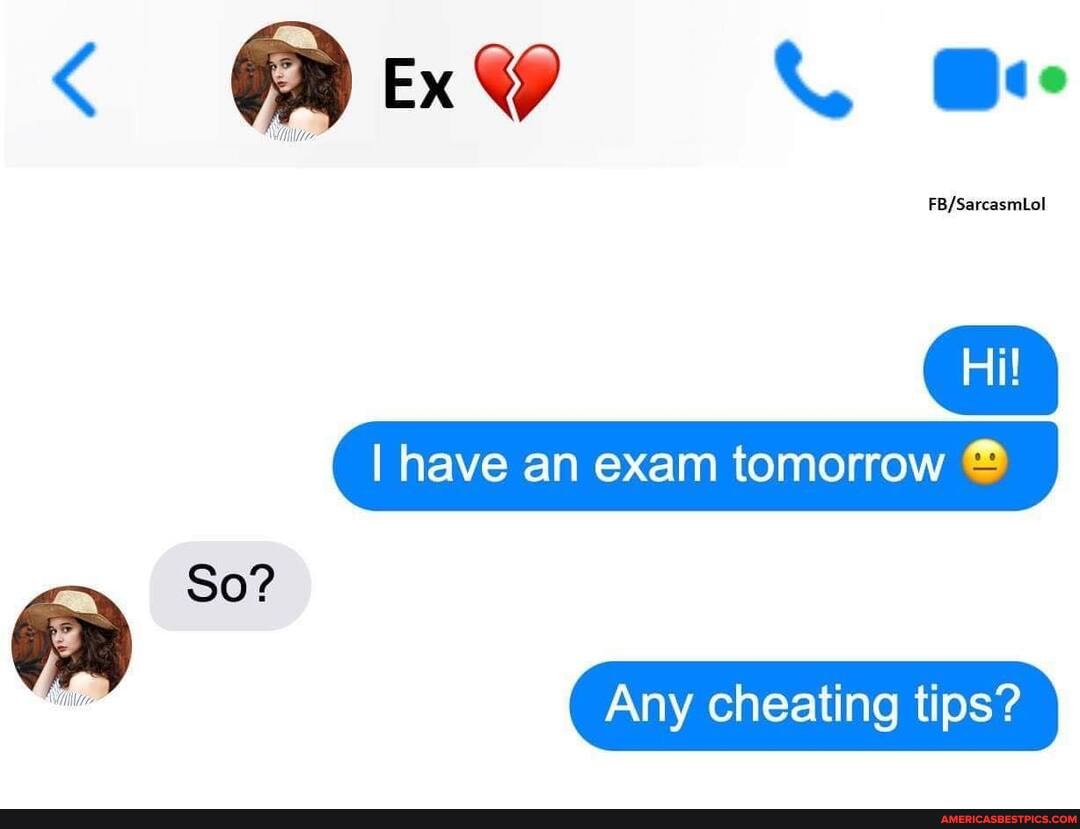 Ex
( I have an exam tomorrow
So?
Any cheating tips?