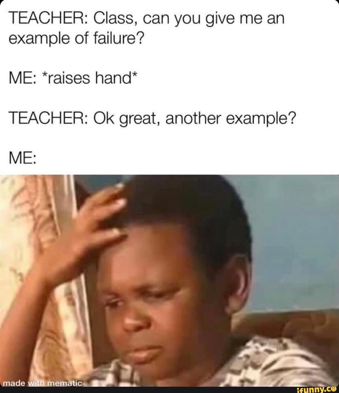 teacher-class-can-you-give-me-an-example-of-failure-me-raises-hand-teacher-ok-great