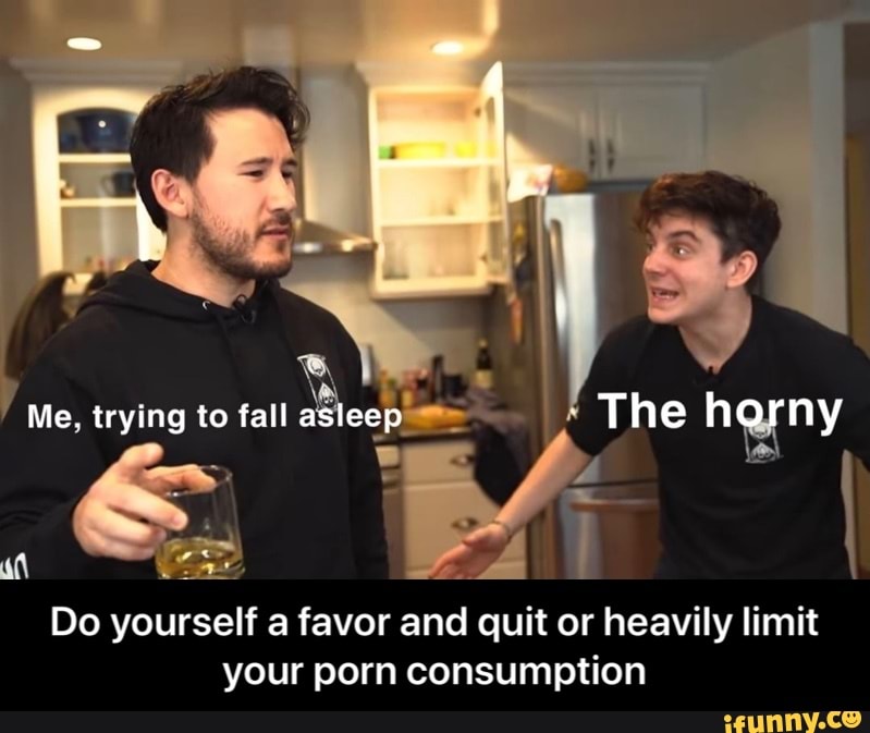 I
Do yourself a favor and quit or heavily limit
your porn consumption - Do yourself a favor and quit or heavily limit your porn consumption