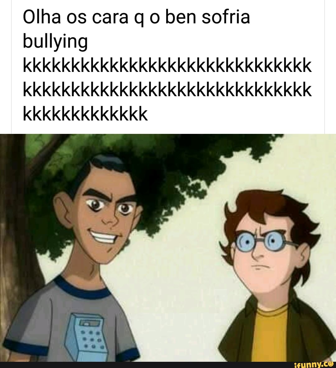Olha os cara q o ben sofria bullying
kkkkkkkkkkkkkkkkkkkkkkkkkkkkkk
kkkkkkkkkkkkkkkkkkkkkkkkkkkkkk
kkkkkkkkkkkkk