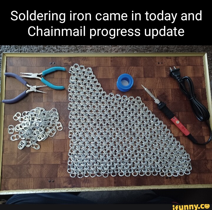 Soldering iron came in today and Chainmail progress update iFunny