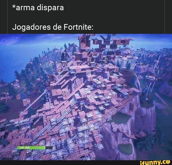 *arma dispara
Jogadores de Fortnite: