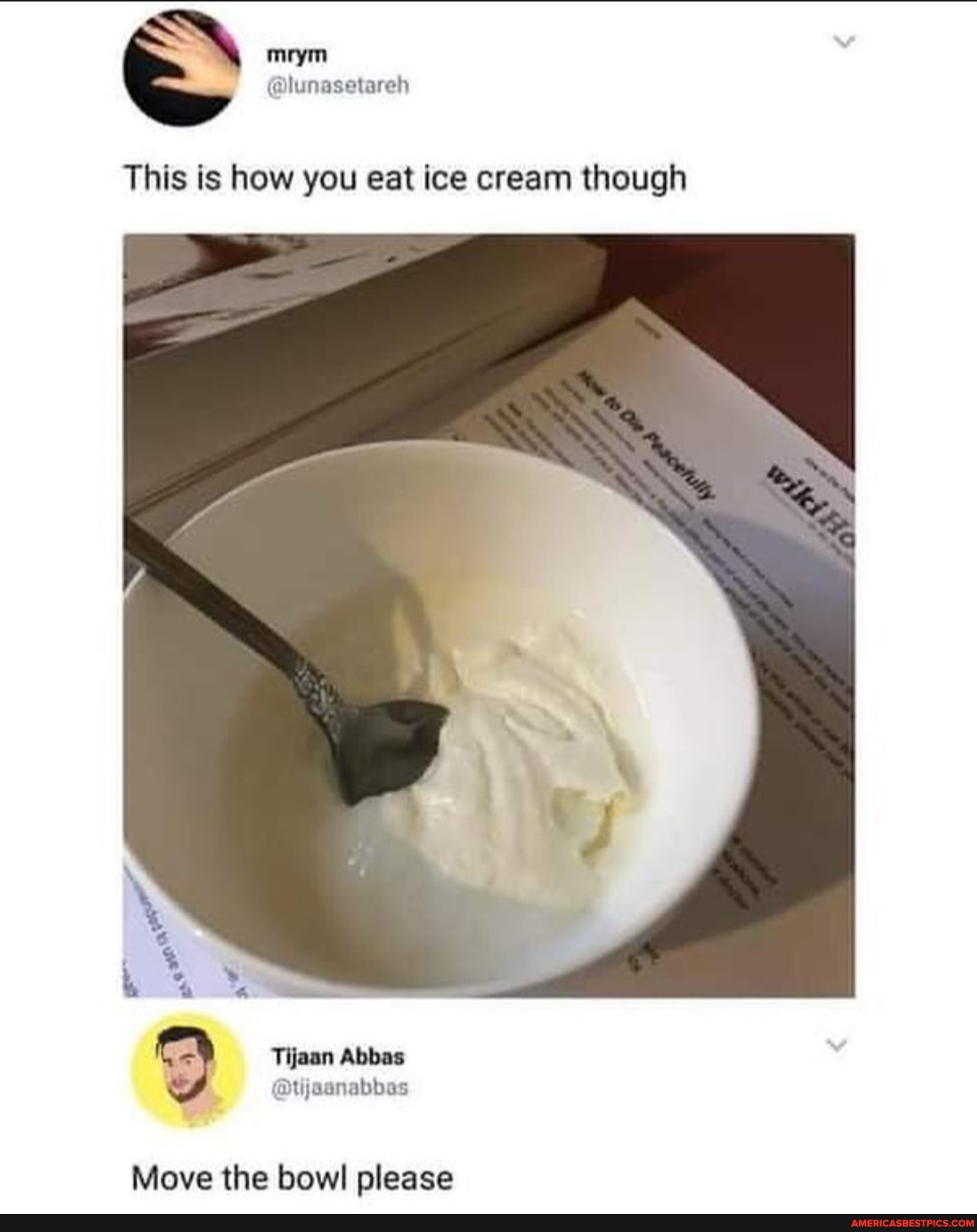 mrym
This is how you eat ice cream though
Move the bowl please