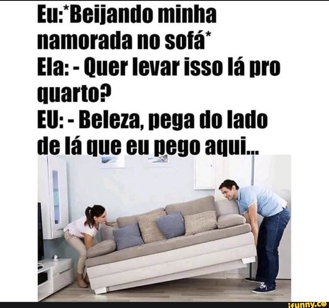 Eu Beijando Minha Namorada No Sofá La Ela Quer Levar Isso Lá Pro Quarto Eu Beleza