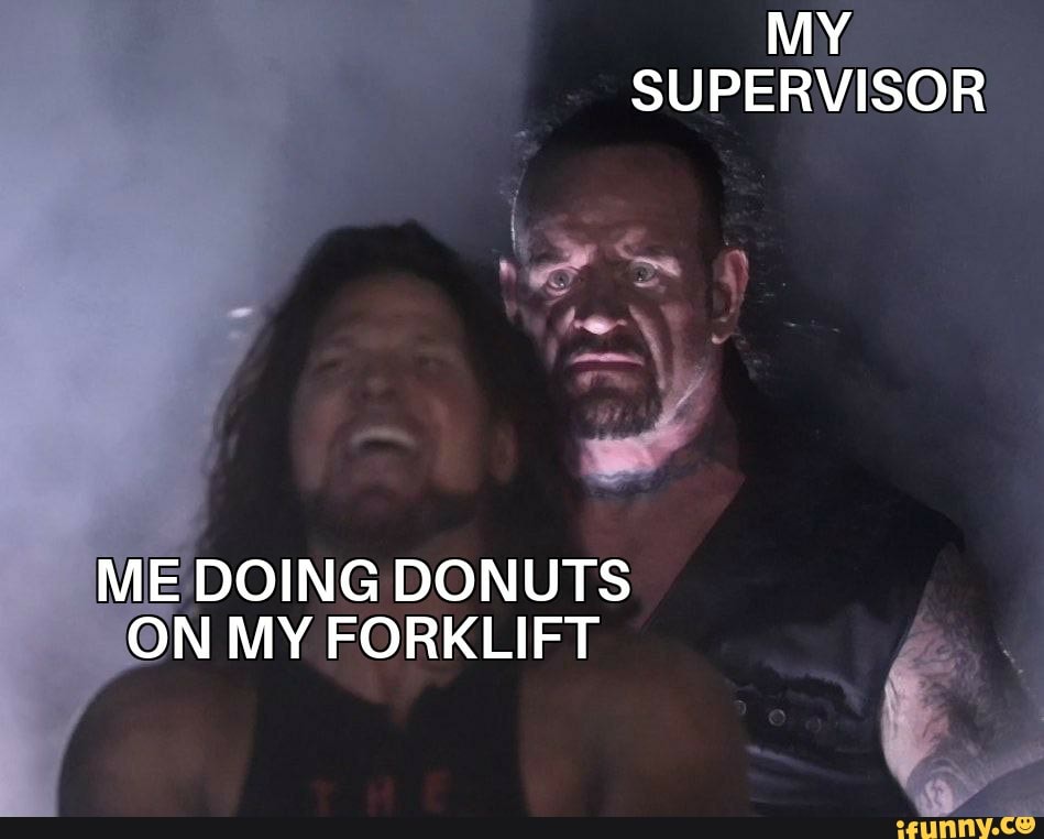 MY SUPERVISOR ME DOING DONUTS ON MY FORKLIFT iFunny